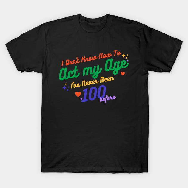 I don't know how to act at my age. I've never been this old before T-Shirt by TigrArt